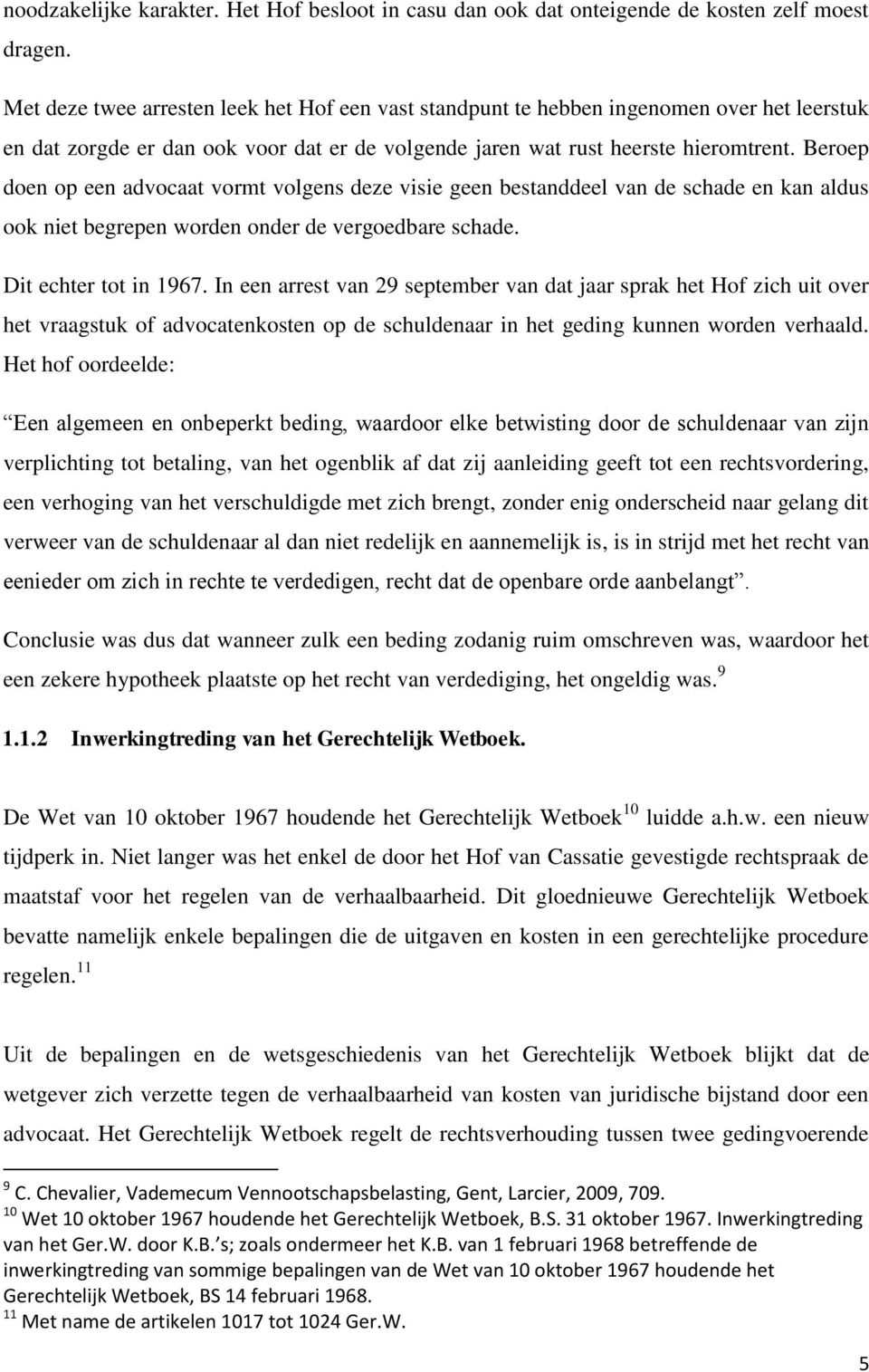 Beroep doen op een advocaat vormt volgens deze visie geen bestanddeel van de schade en kan aldus ook niet begrepen worden onder de vergoedbare schade. Dit echter tot in 1967.