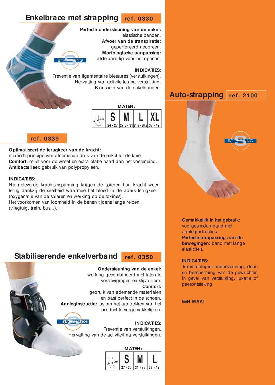 X 24-27 27,5-31 31,5-36,5 37-42 Optimaliseert de terugkeer van de kracht: medisch principe van afnemende druk van de enkel tot de knie.