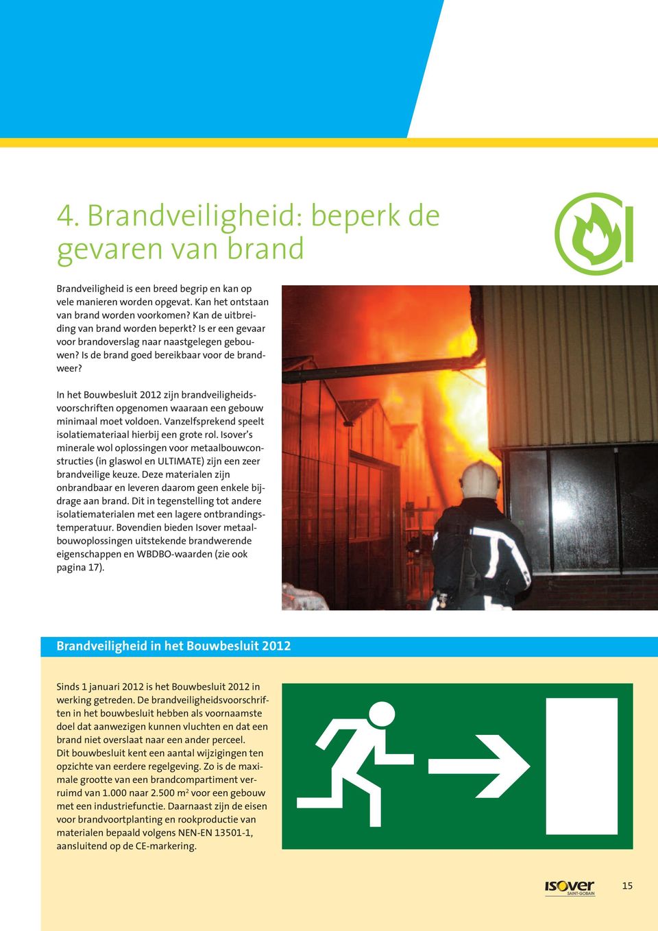 In het Bouwbesluit 2012 zijn brandveiligheidsvoorschriften opgenomen waaraan een gebouw minimaal moet voldoen. Vanzelfsprekend speelt isolatiemateriaal hierbij een grote rol.