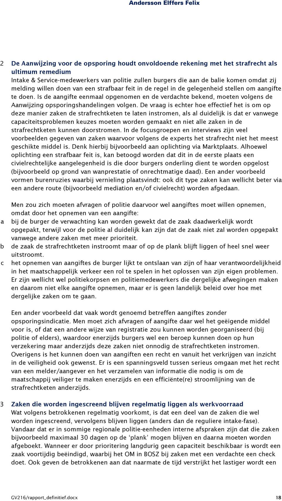 Is de aangifte eenmaal opgenomen en de verdachte bekend, moeten volgens de Aanwijzing opsporingshandelingen volgen.