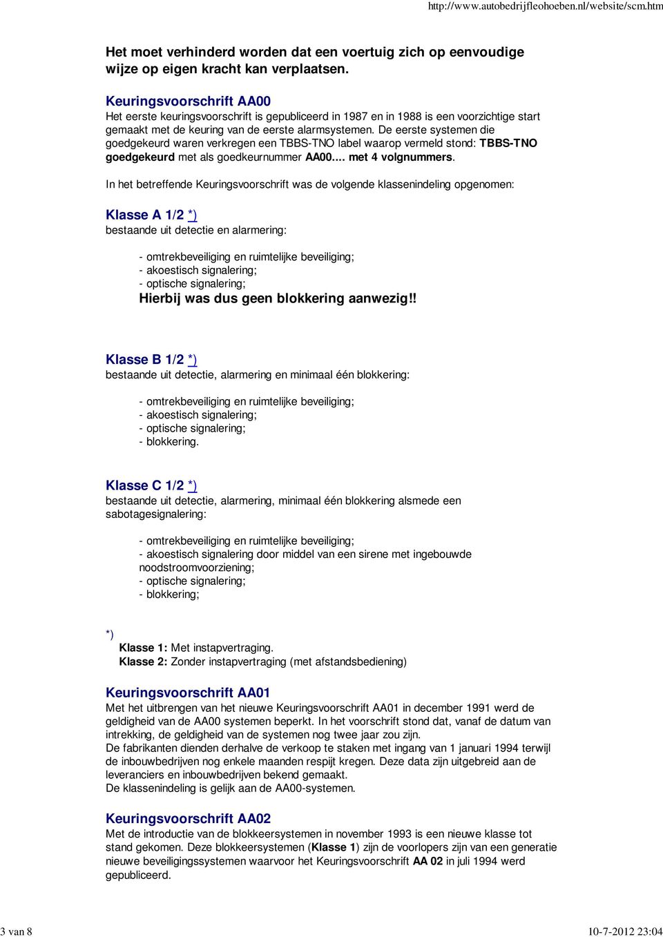 De eerste systemen die goedgekeurd waren verkregen een TBBS-TNO label waarop vermeld stond: TBBS-TNO goedgekeurd met als goedkeurnummer AA00... met 4 volgnummers.