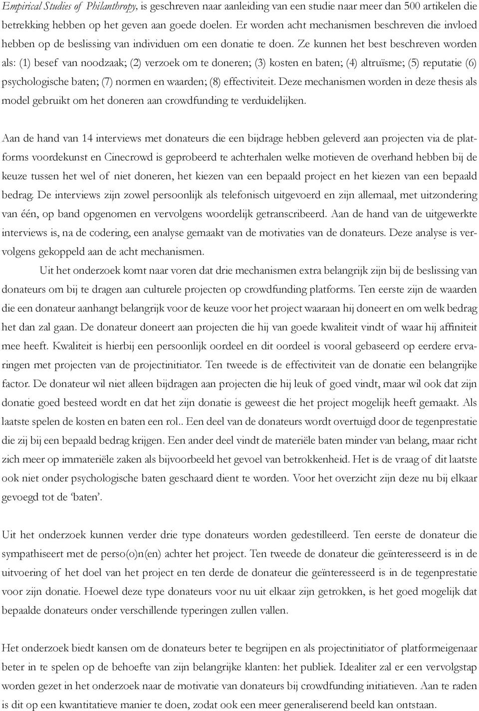 Ze kunnen het best beschreven worden als: (1) besef van noodzaak; (2) verzoek om te doneren; (3) kosten en baten; (4) altruïsme; (5) reputatie (6) psychologische baten; (7) normen en waarden; (8)