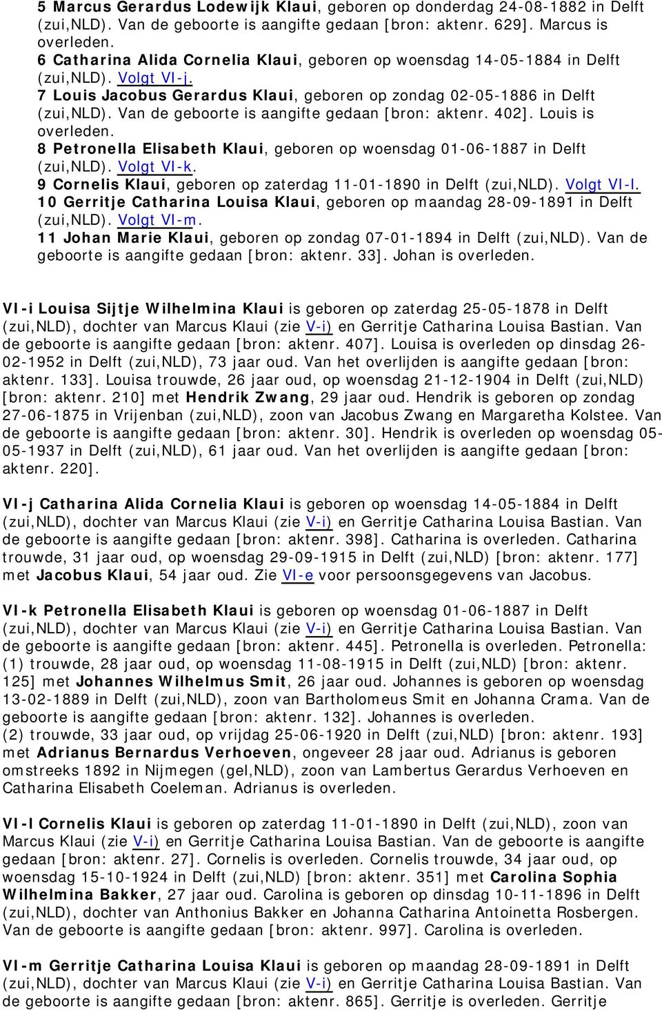 Van de geboorte is aangifte gedaan [bron: aktenr. 402]. Louis is 8 Petronella Elisabeth Klaui, geboren op woensdag 01-06-1887 in Delft (zui,nld). Volgt VI-k.