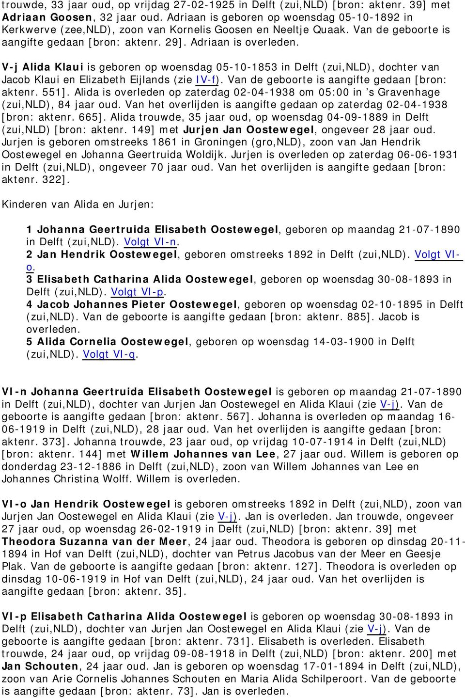 Adriaan is V-j Alida Klaui is geboren op woensdag 05-10-1853 in Delft (zui,nld), dochter van Jacob Klaui en Elizabeth Eijlands (zie IV-f). Van de geboorte is aangifte gedaan [bron: aktenr. 551].