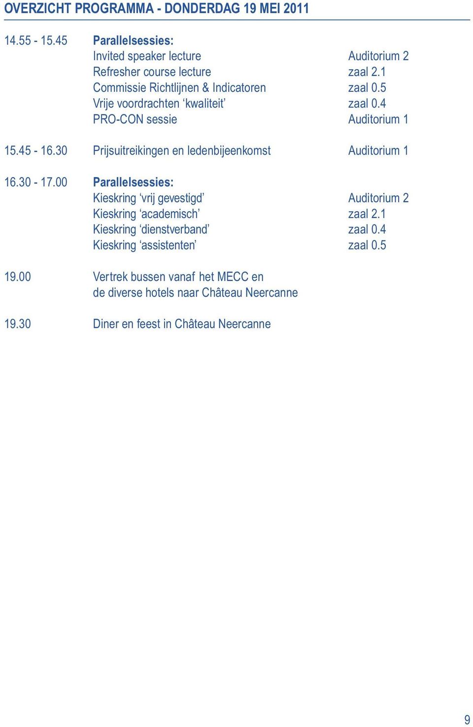 30 Prijsuitreikingen en ledenbijeenkomst Auditorium 1 16.30-17.00 Parallelsessies: Kieskring vrij gevestigd Auditorium 2 Kieskring academisch zaal 2.