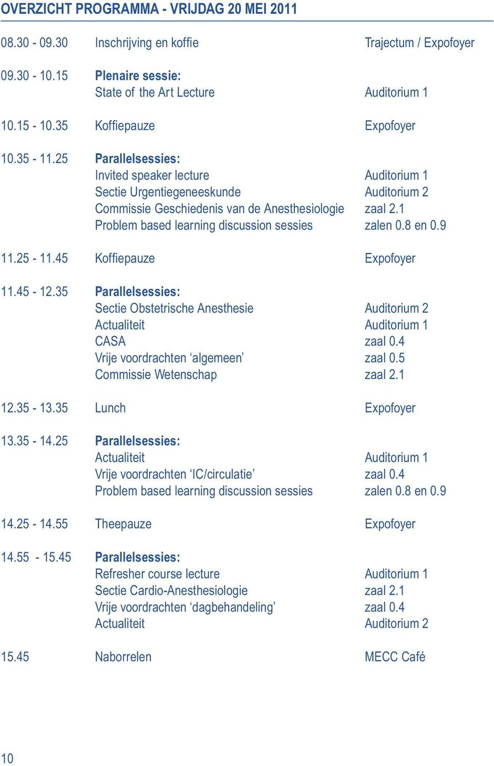 1 Problem based learning discussion sessies zalen 0.8 en 0.9 11.25-11.45 Koffiepauze Expofoyer 11.45-12.