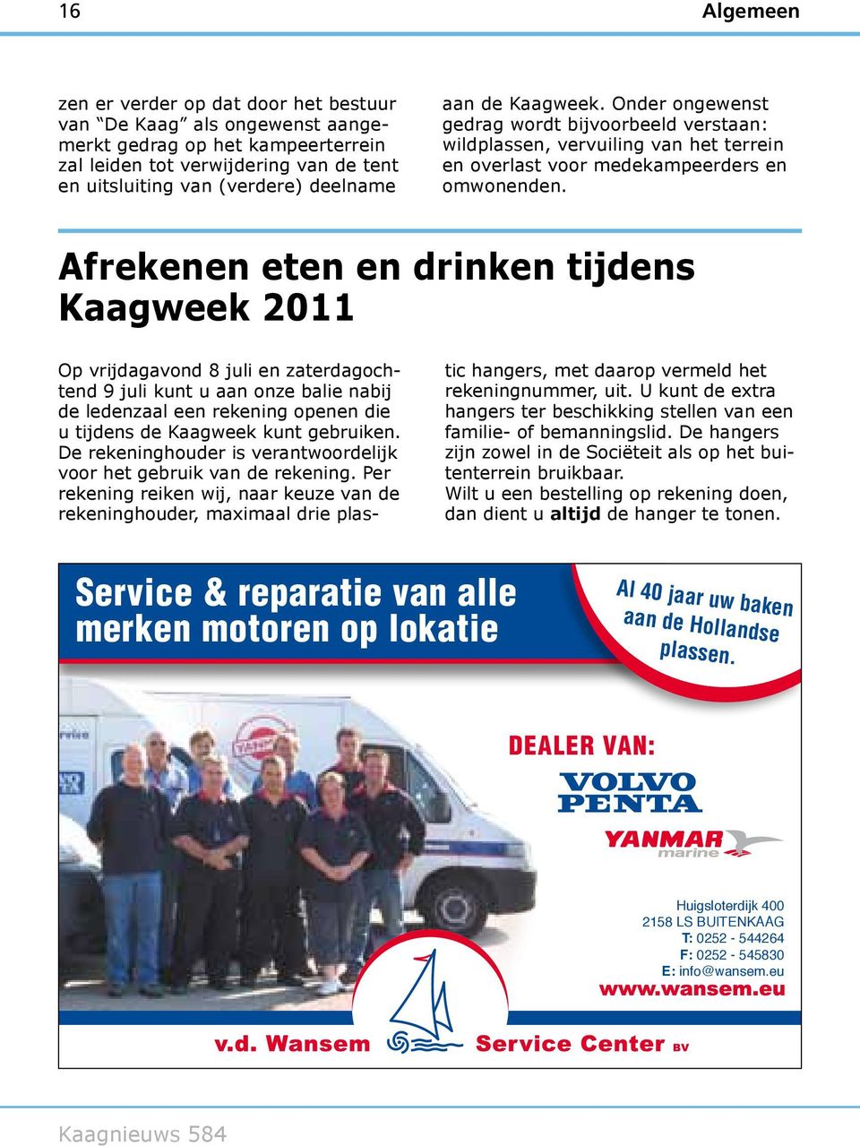 Afrekenen eten en drinken tijdens Kaagweek 2011 Op vrijdagavond 8 juli en zaterdagochtend 9 juli kunt u aan onze balie nabij de ledenzaal een rekening openen die u tijdens de Kaagweek kunt gebruiken.