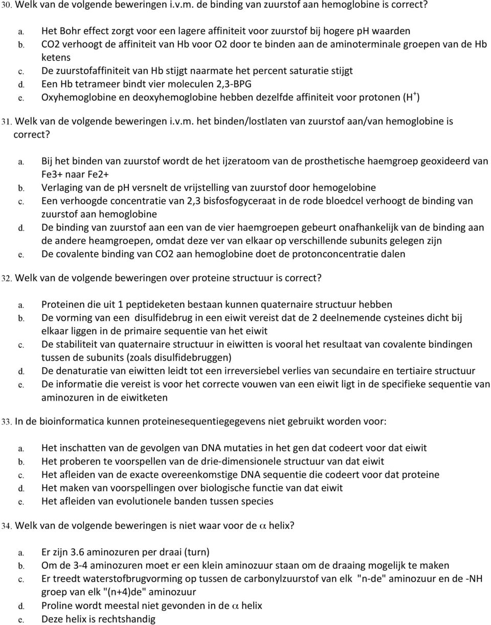 Een Hb tetrameer bindt vier moleculen 2,3- BPG e. Oxyhemoglobine en deoxyhemoglobine hebben dezelfde affiniteit voor protonen (H + ) 31. Welk van de volgende beweringen i.v.m. het binden/lostlaten van zuurstof aan/van hemoglobine is correct?