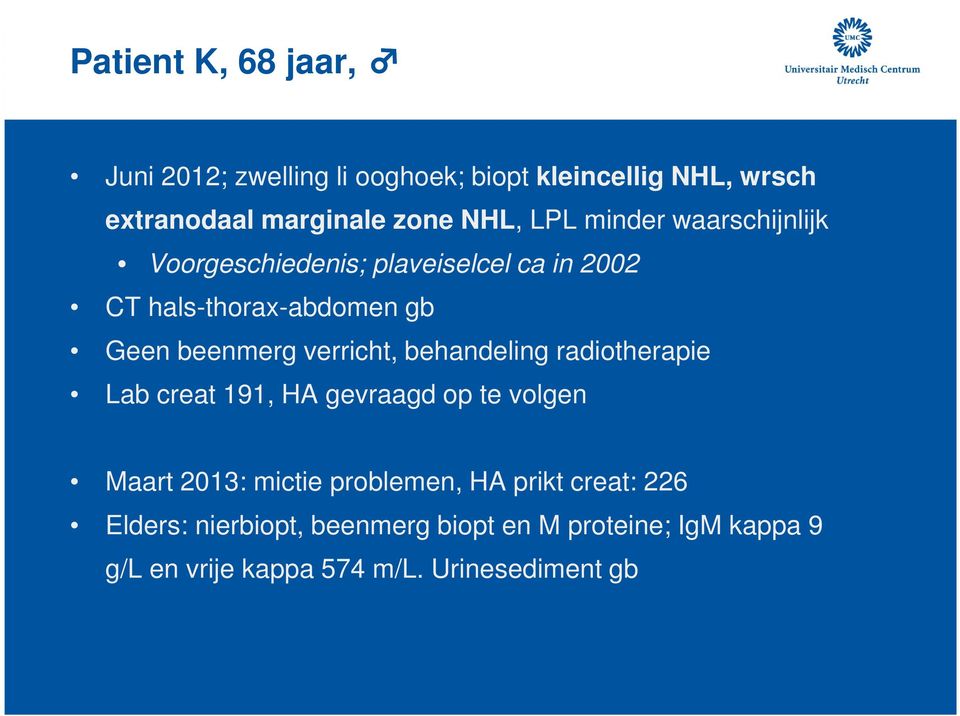 verricht, behandeling radiotherapie Lab creat 191, HA gevraagd op te volgen Maart 2013: mictie problemen, HA