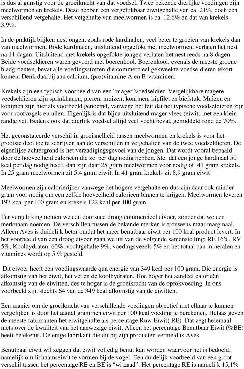 In de praktijk blijken nestjongen, zoals rode kardinalen, veel beter te groeien van krekels dan van meelwormen. Rode kardinalen, uitsluitend opgefokt met meelwormen, verlaten het nest na 11 dagen.