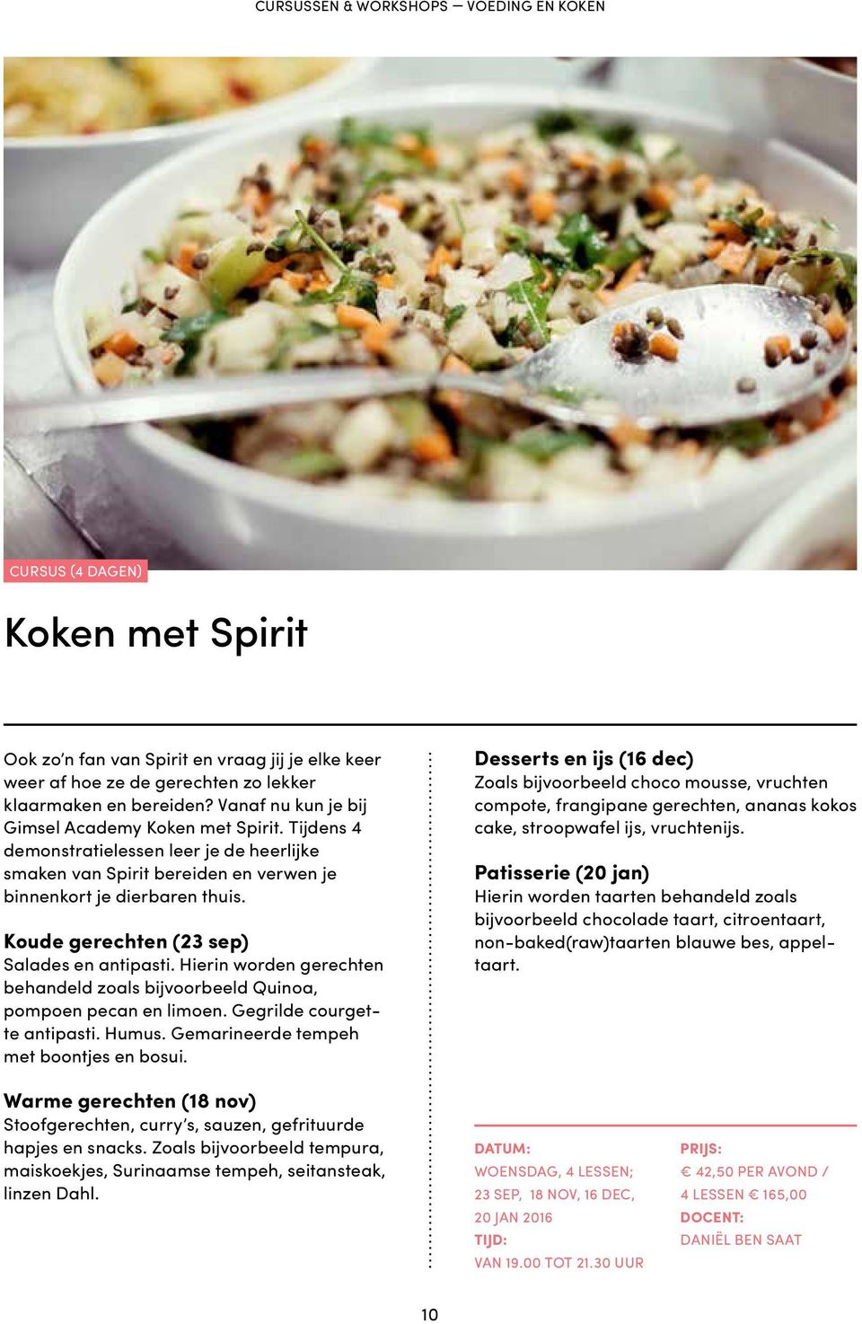 Koude gerechten (23 sep) Salades en antipasti. Hierin worden gerechten behandeld zoals bijvoorbeeld Quinoa, pompoen pecan en limoen. Gegrilde courgette antipasti. Humus.