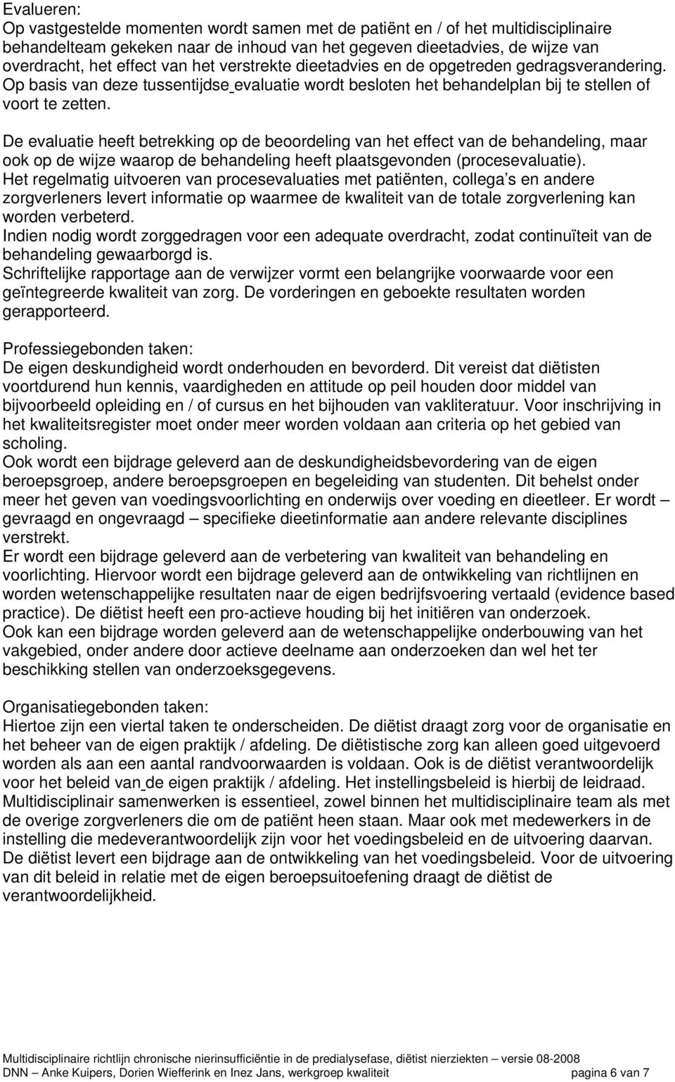 De evaluatie heeft betrekking op de beoordeling van het effect van de behandeling, maar ook op de wijze waarop de behandeling heeft plaatsgevonden (procesevaluatie).