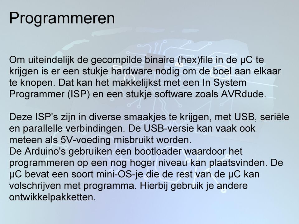 Deze ISP's zijn in diverse smaakjes te krijgen, met USB, seriële en parallelle verbindingen. De USB-versie kan vaak ook meteen als 5V-voeding misbruikt worden.