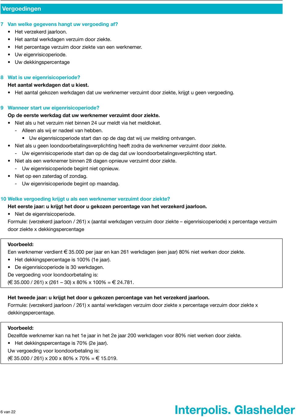 9 Wanneer start uw eigenrisicoperiode? Op de eerste werkdag dat uw werknemer verzuimt door ziekte. Niet als u het verzuim niet binnen 24 uur meldt via het meldloket.