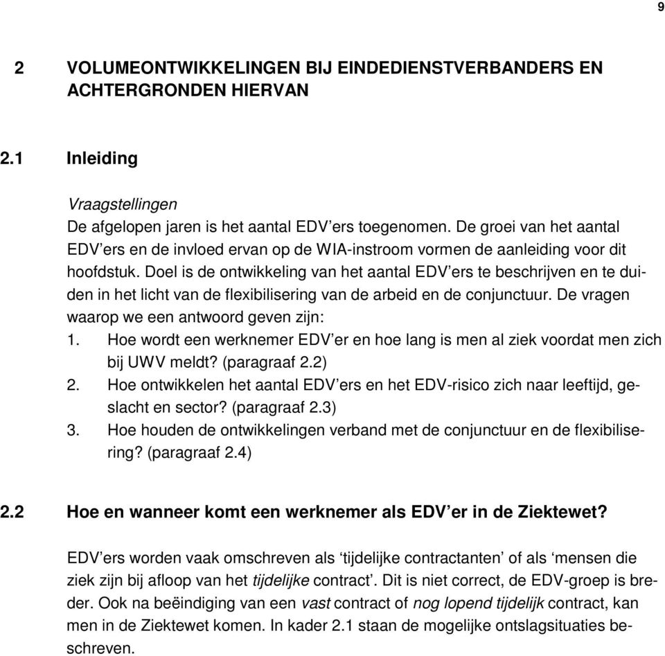 Doel is de ontwikkeling van het aantal te beschrijven en te duiden in het licht van de flexibilisering van de arbeid en de conjunctuur. De vragen waarop we een antwoord geven zijn: 1.