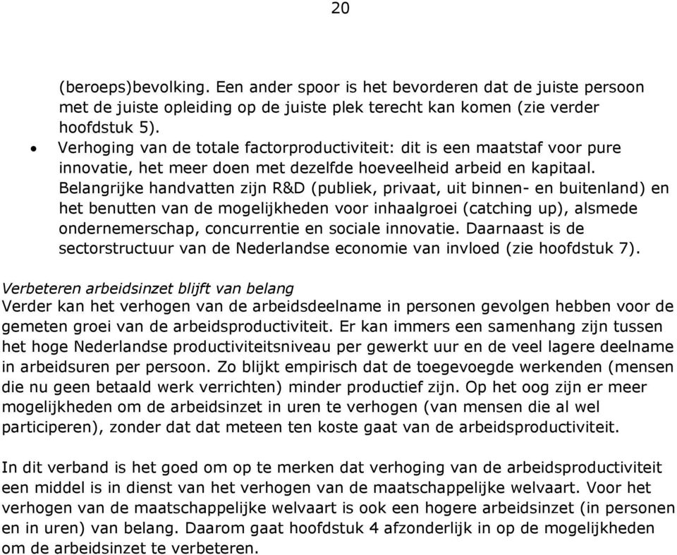 Belangrijke handvatten zijn R&D (publiek, privaat, uit binnen- en buitenland) en het benutten van de mogelijkheden voor inhaalgroei (catching up), alsmede ondernemerschap, concurrentie en sociale