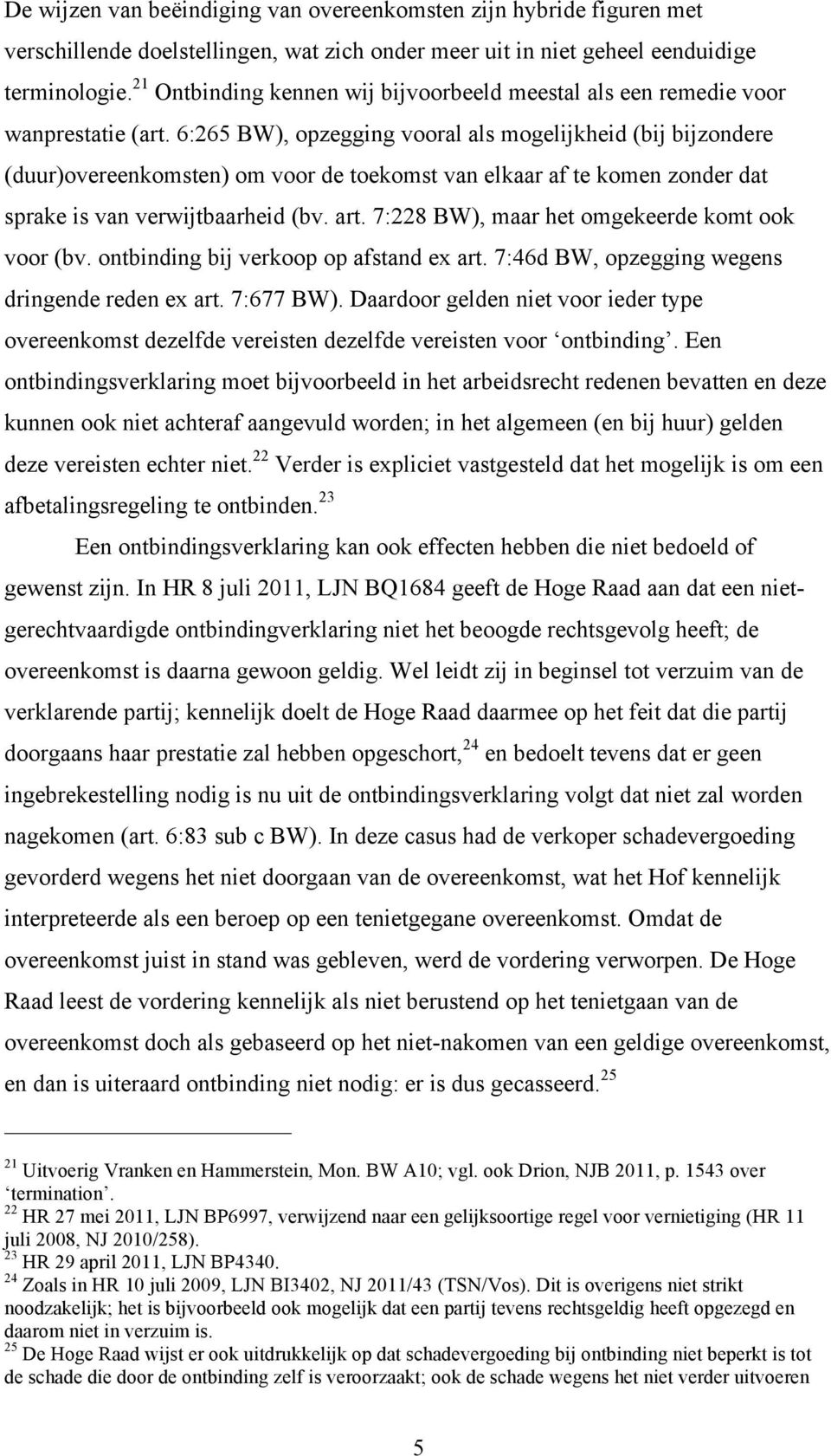 6:265 BW), opzegging vooral als mogelijkheid (bij bijzondere (duur)overeenkomsten) om voor de toekomst van elkaar af te komen zonder dat sprake is van verwijtbaarheid (bv. art.