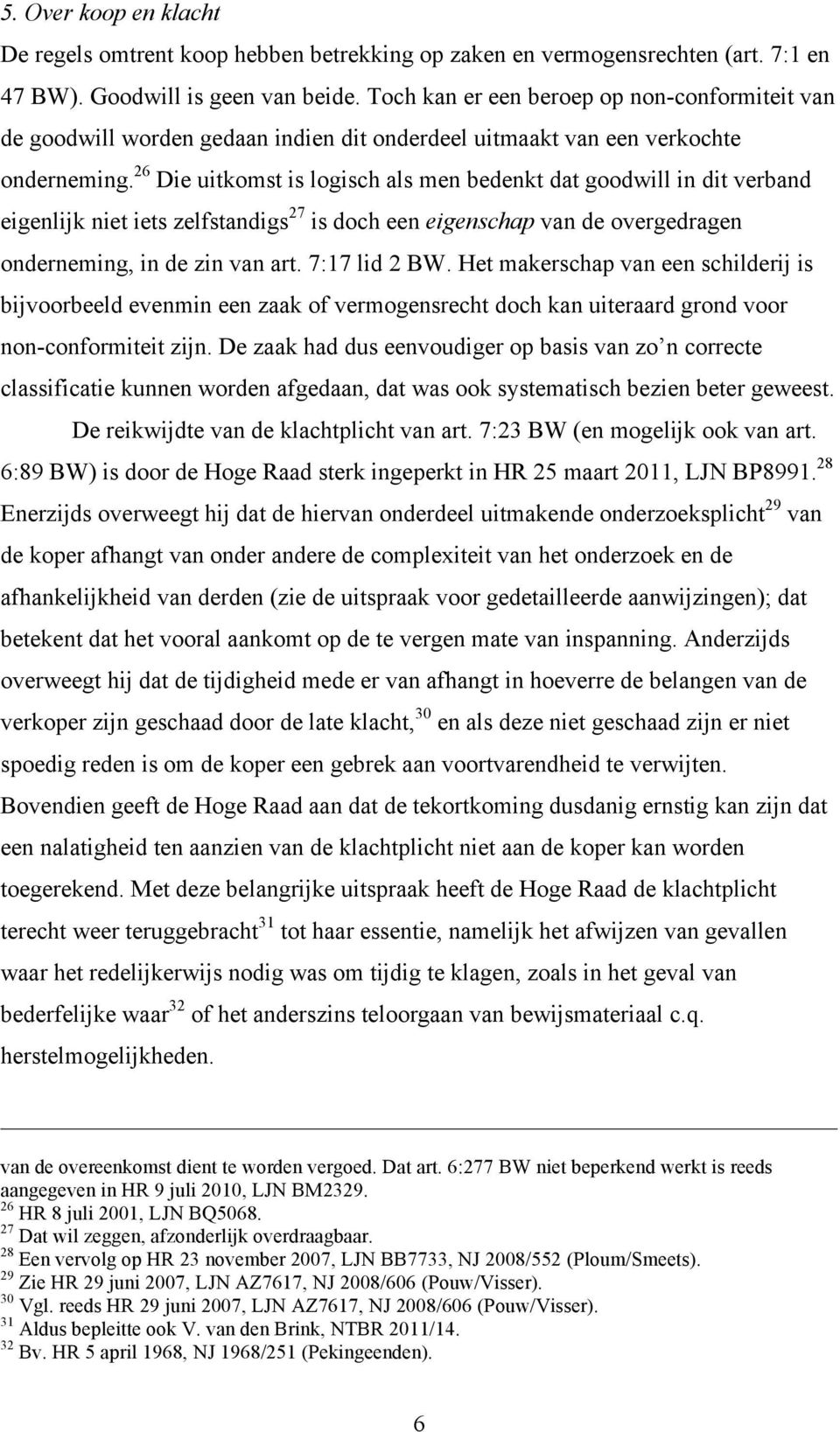 26 Die uitkomst is logisch als men bedenkt dat goodwill in dit verband eigenlijk niet iets zelfstandigs 27 is doch een eigenschap van de overgedragen onderneming, in de zin van art. 7:17 lid 2 BW.