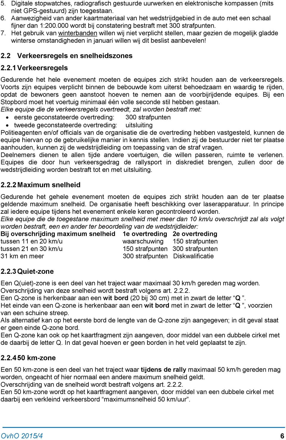 Het gebruik van winterbanden willen wij niet verplicht stellen, maar gezien de mogelijk gladde winterse omstandigheden in januari willen wij dit beslist aanbevelen! 2.