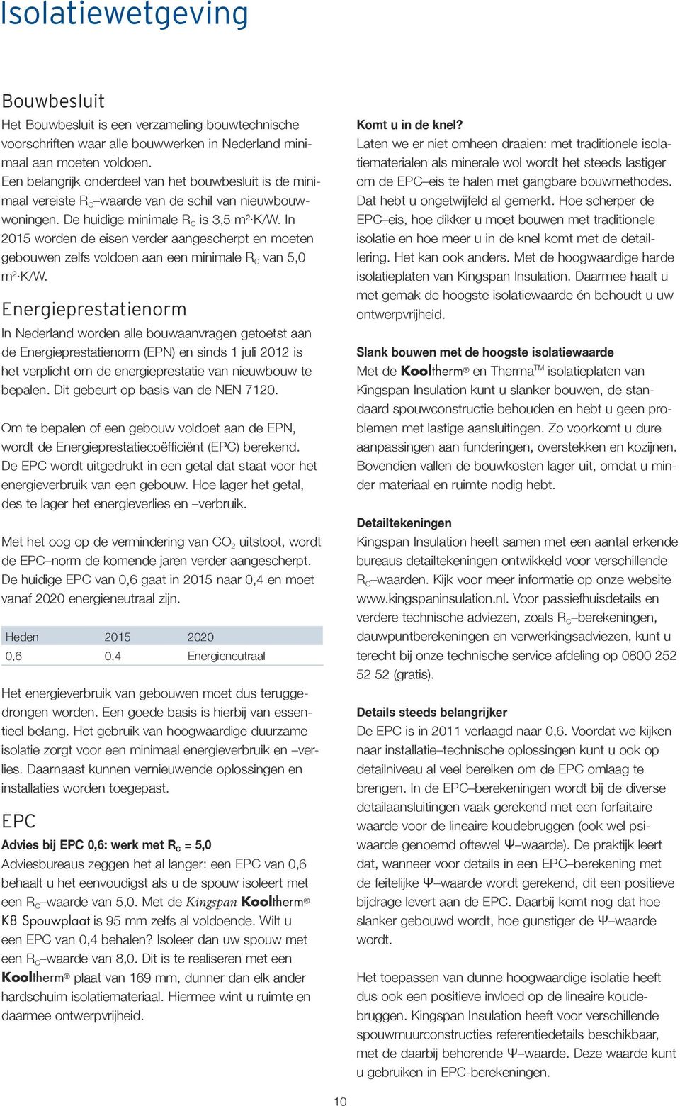 In 2015 worden de eisen verder aangescherpt en moeten gebouwen zelfs voldoen aan een minimale R C van 5,0 m² K/W.