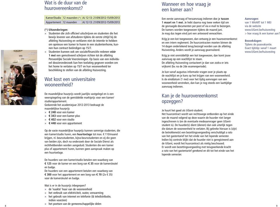 afstuderen tijdens de eerste zittijd bij de afdeling Huisvesting en verklaren niet de intentie te hebben om opnieuw een kamer te huren in een studentenhome, kunnen hun contract beëindigen op /7.