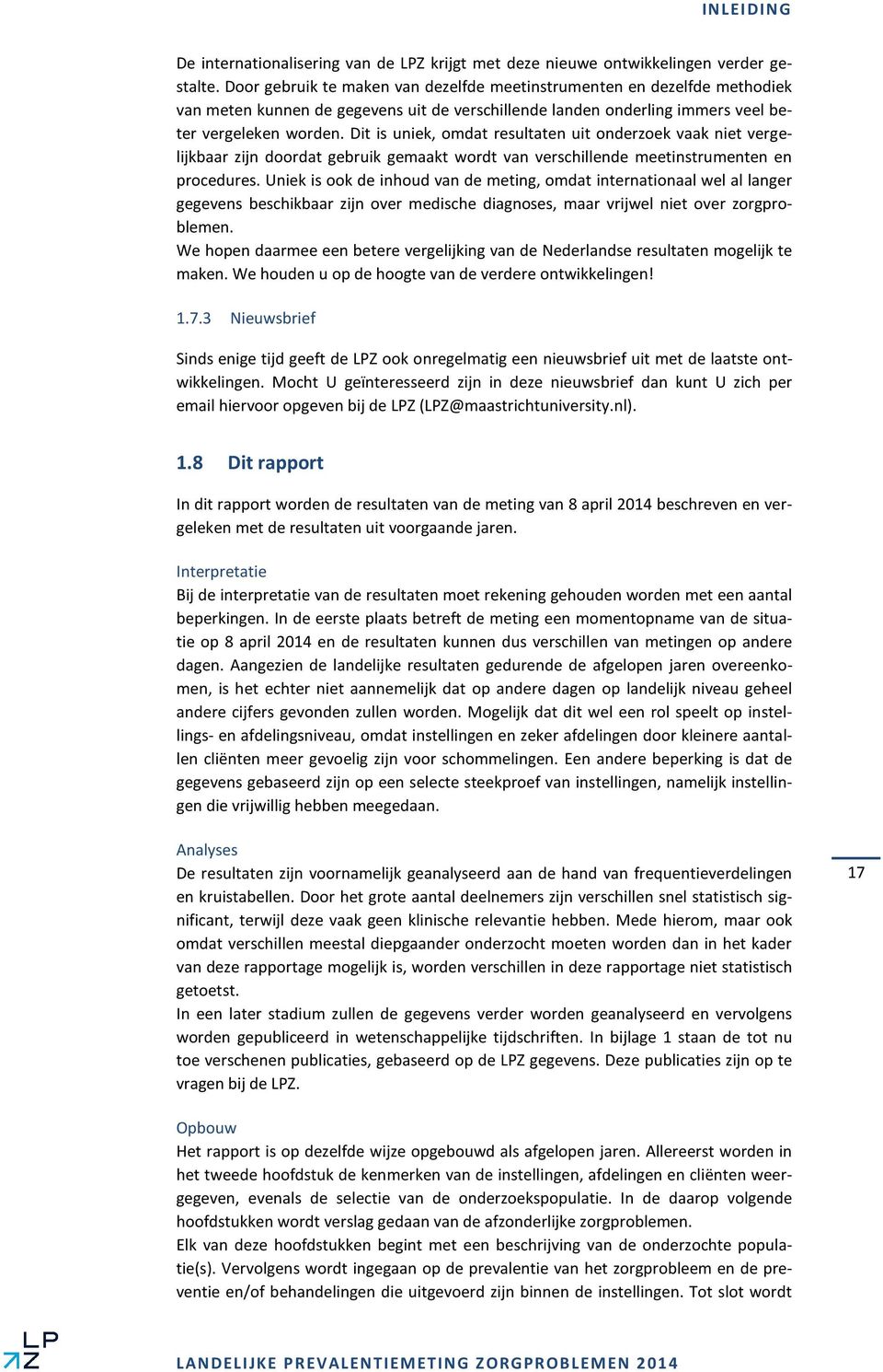 Dit is uniek, omdat resultaten uit onderzoek vaak niet vergelijkbaar zijn doordat gebruik gemaakt wordt van verschillende meetinstrumenten en procedures.