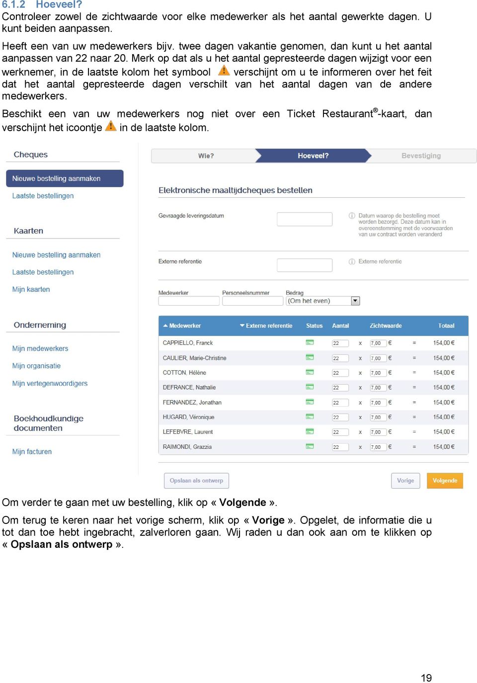 Merk op dat als u het aantal gepresteerde dagen wijzigt voor een werknemer, in de laatste kolom het symbool verschijnt om u te informeren over het feit dat het aantal gepresteerde dagen verschilt van