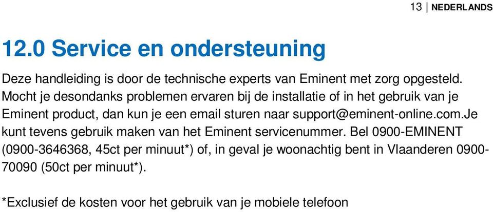 support@eminent-online.com.je kunt tevens gebruik maken van het Eminent servicenummer.