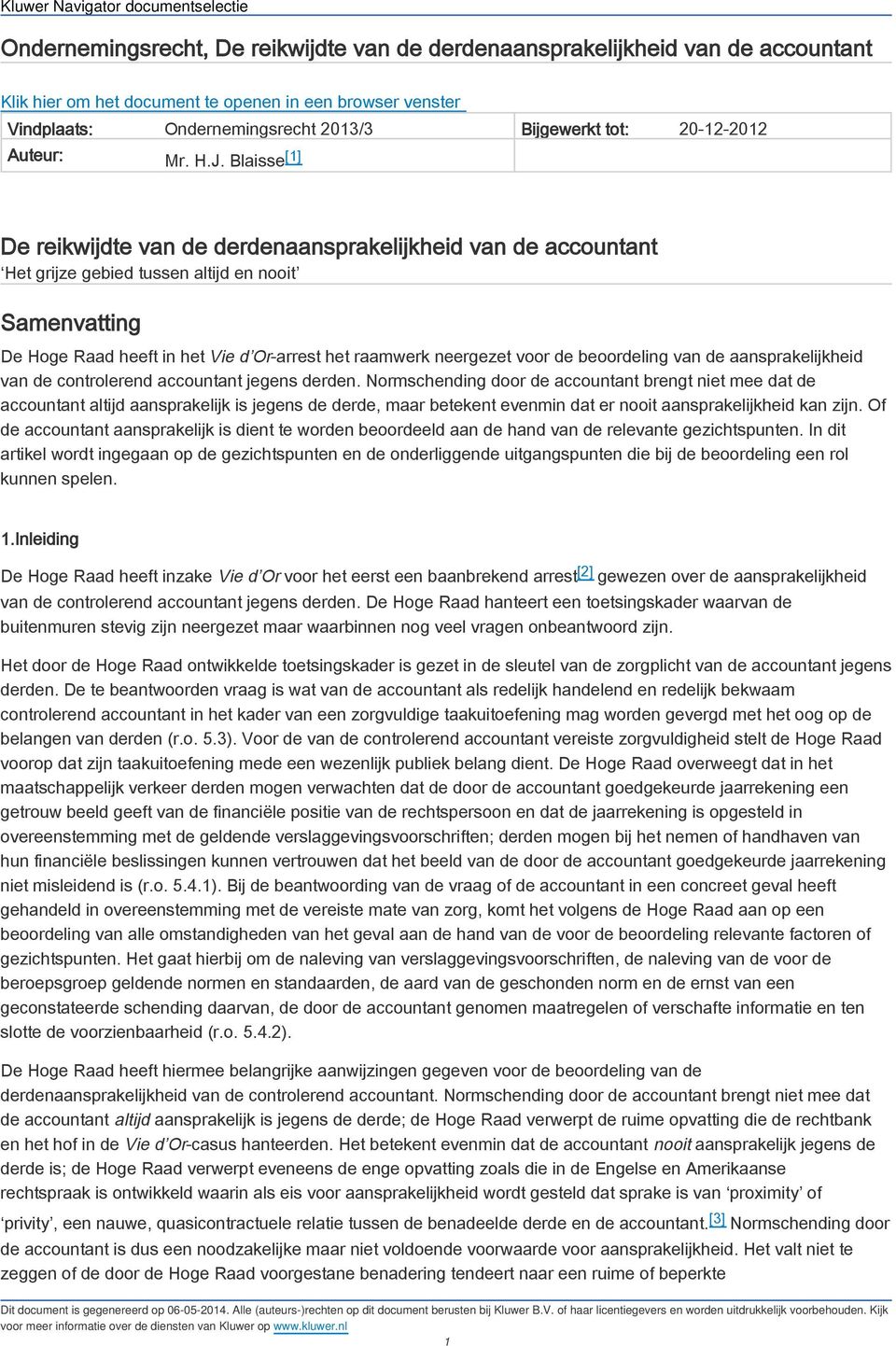 Blaisse [1] De reikwijdte van de derdenaansprakelijkheid van de accountant Het grijze gebied tussen altijd en nooit Samenvatting De Hoge Raad heeft in het Vie d Or-arrest het raamwerk neergezet voor