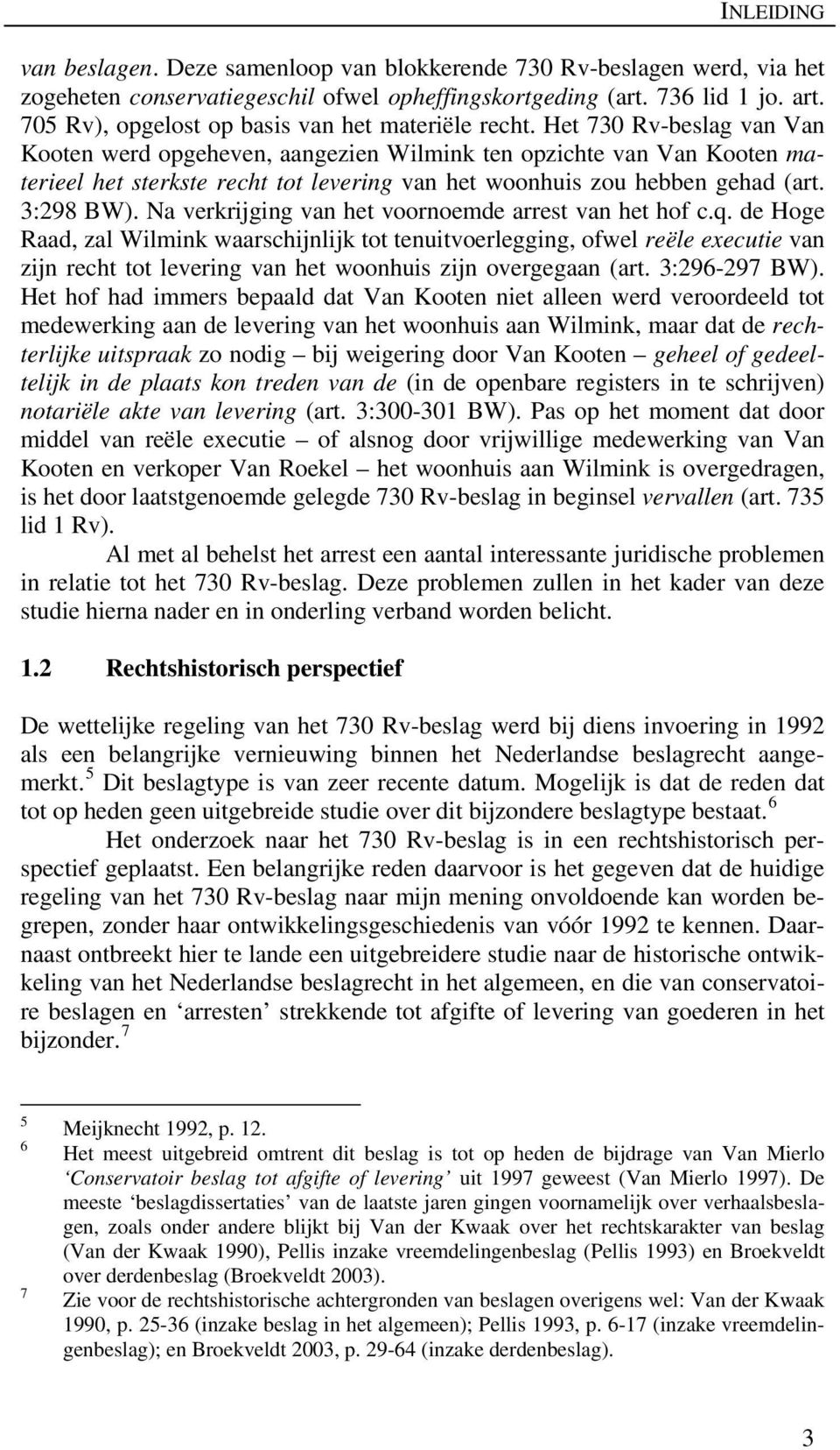 Het 730 Rv-beslag van Van Kooten werd opgeheven, aangezien Wilmink ten opzichte van Van Kooten materieel het sterkste recht tot levering van het woonhuis zou hebben gehad (art. 3:298 BW).