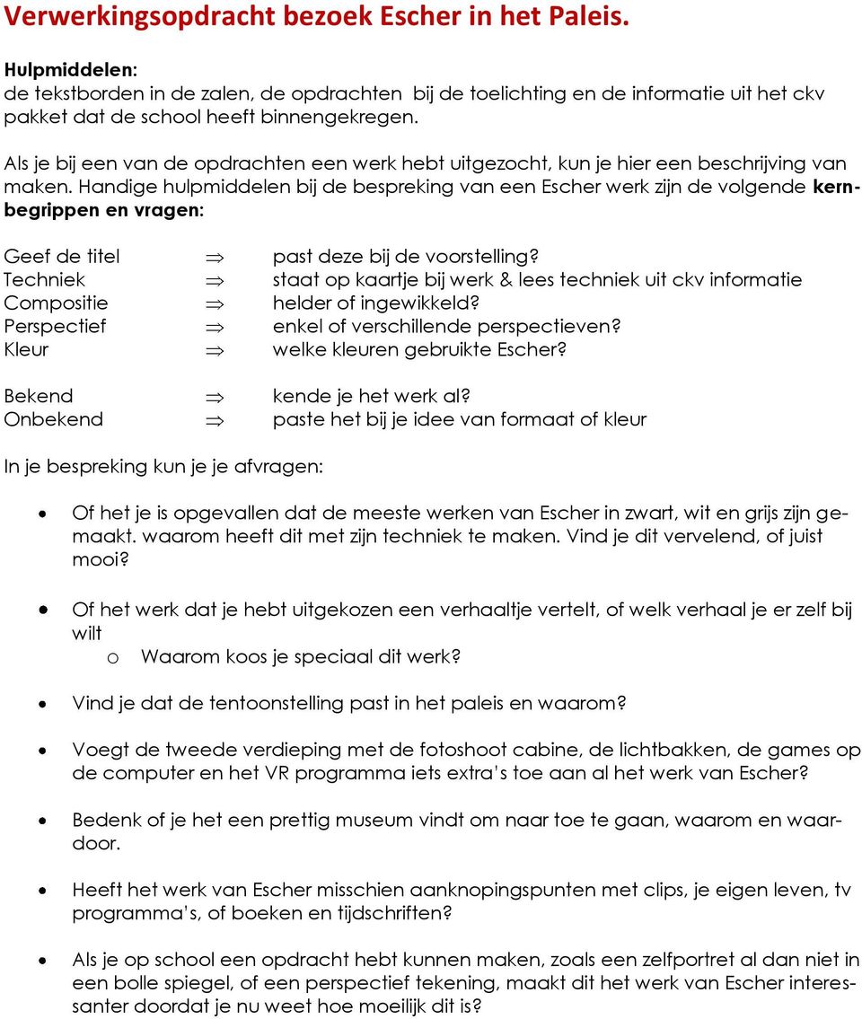 Handige hulpmiddelen bij de bespreking van een Escher werk zijn de volgende kernbegrippen en vragen: Geef de titel Techniek Compositie Perspectief Kleur Bekend Onbekend past deze bij de voorstelling?