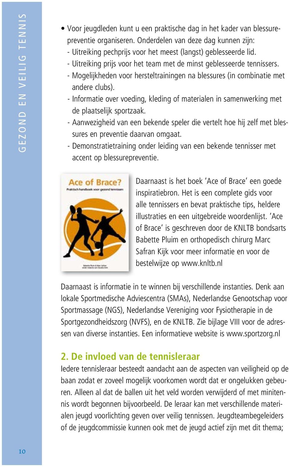 - Mogelijkheden voor hersteltrainingen na blessures (in combinatie met andere clubs). - Informatie over voeding, kleding of materialen in samenwerking met de plaatselijk sportzaak.