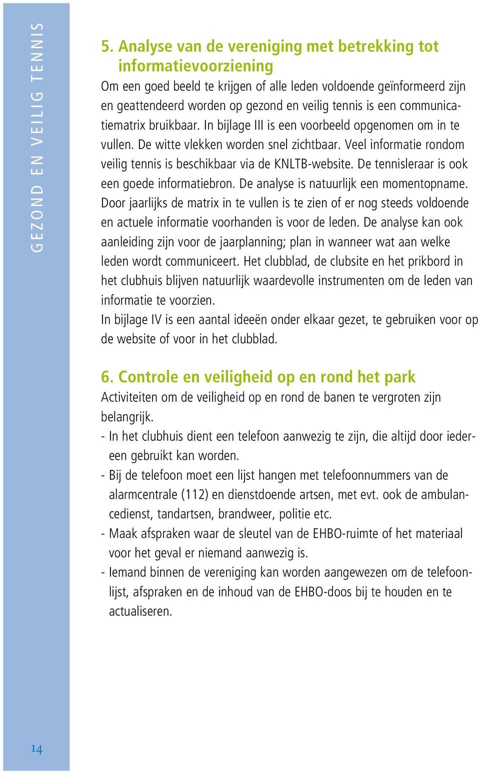 communicatiematrix bruikbaar. In bijlage III is een voorbeeld opgenomen om in te vullen. De witte vlekken worden snel zichtbaar.