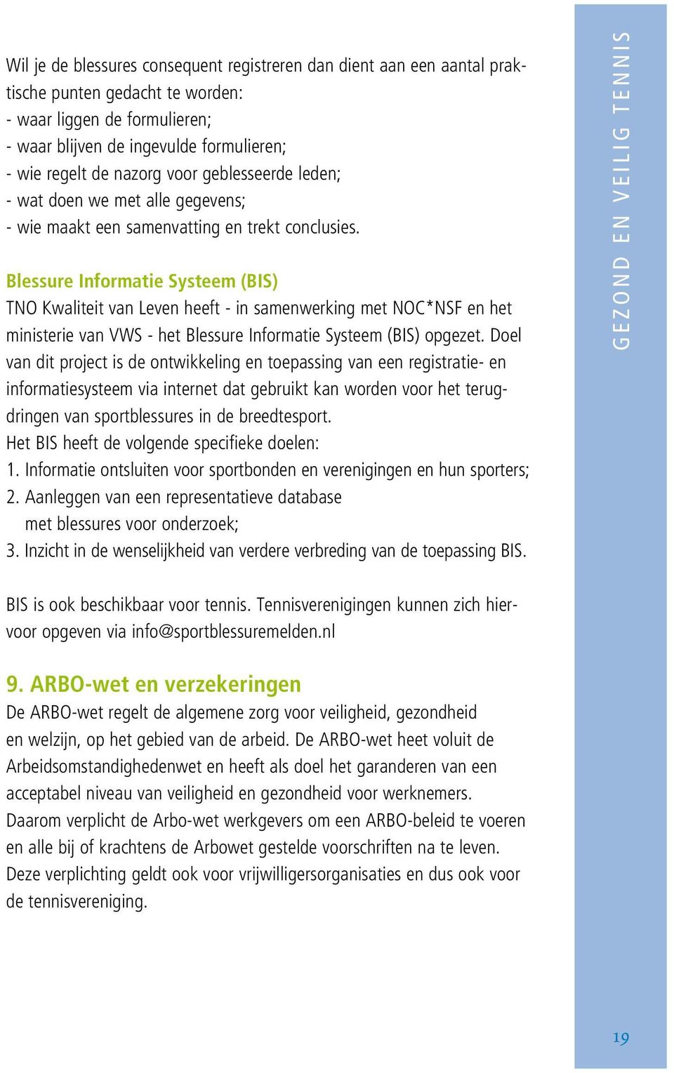 Blessure Informatie Systeem (BIS) TNO Kwaliteit van Leven heeft - in samenwerking met NOC*NSF en het ministerie van VWS - het Blessure Informatie Systeem (BIS) opgezet.