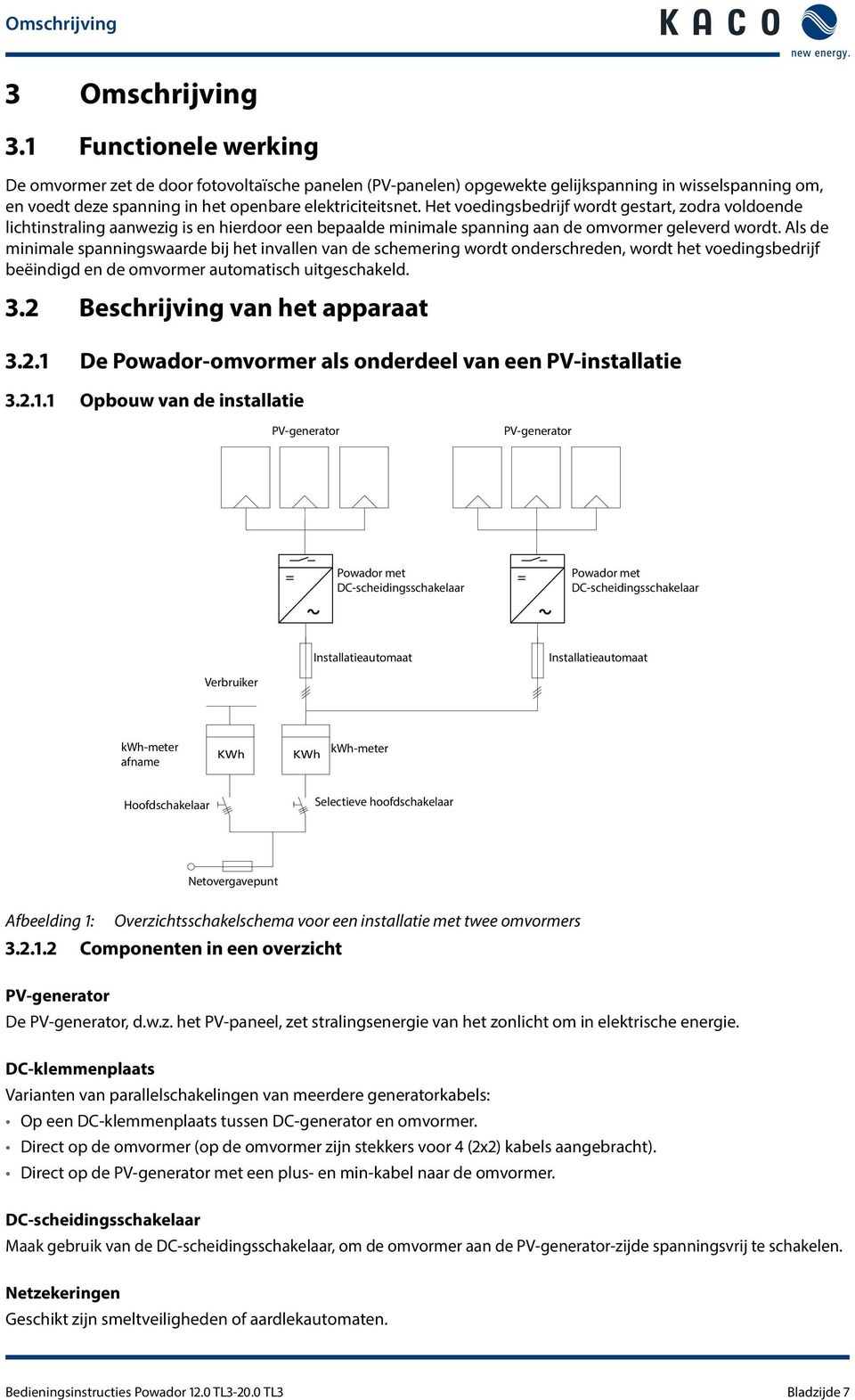 Het voedingsbedrijf wordt gestart, zodra voldoende lichtinstraling aanwezig is en hierdoor een bepaalde minimale spanning aan de omvormer geleverd wordt.