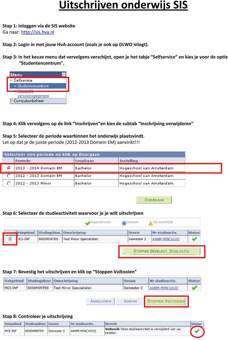 Stap 4: Klik vervolgens op de link Inschrijven en kies de subtab Inschrijving verwijderen Stap 5: Selecteer de periode waarbinnen het onderwijs plaatsvindt.