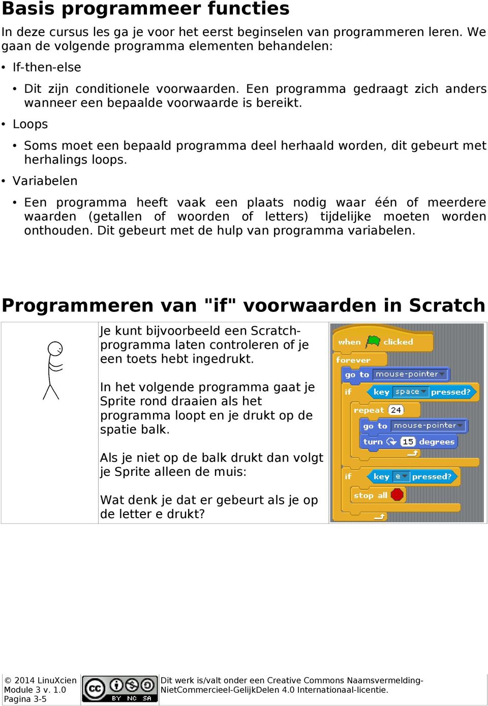 Loops Soms moet een bepaald programma deel herhaald worden, dit gebeurt met herhalings loops.