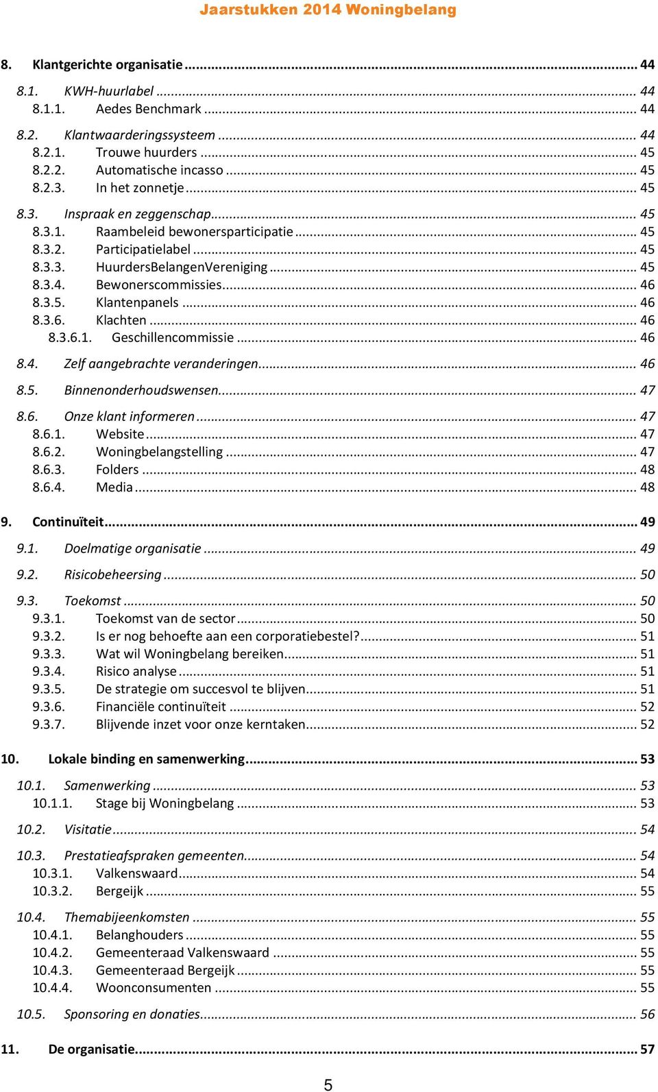 .. 46 8.3.5. Klantenpanels... 46 8.3.6. Klachten... 46 8.3.6.1. Geschillencommissie... 46 8.4. Zelf aangebrachte veranderingen... 46 8.5. Binnenonderhoudswensen... 47 8.6. Onze klant informeren... 47 8.6.1. Website.