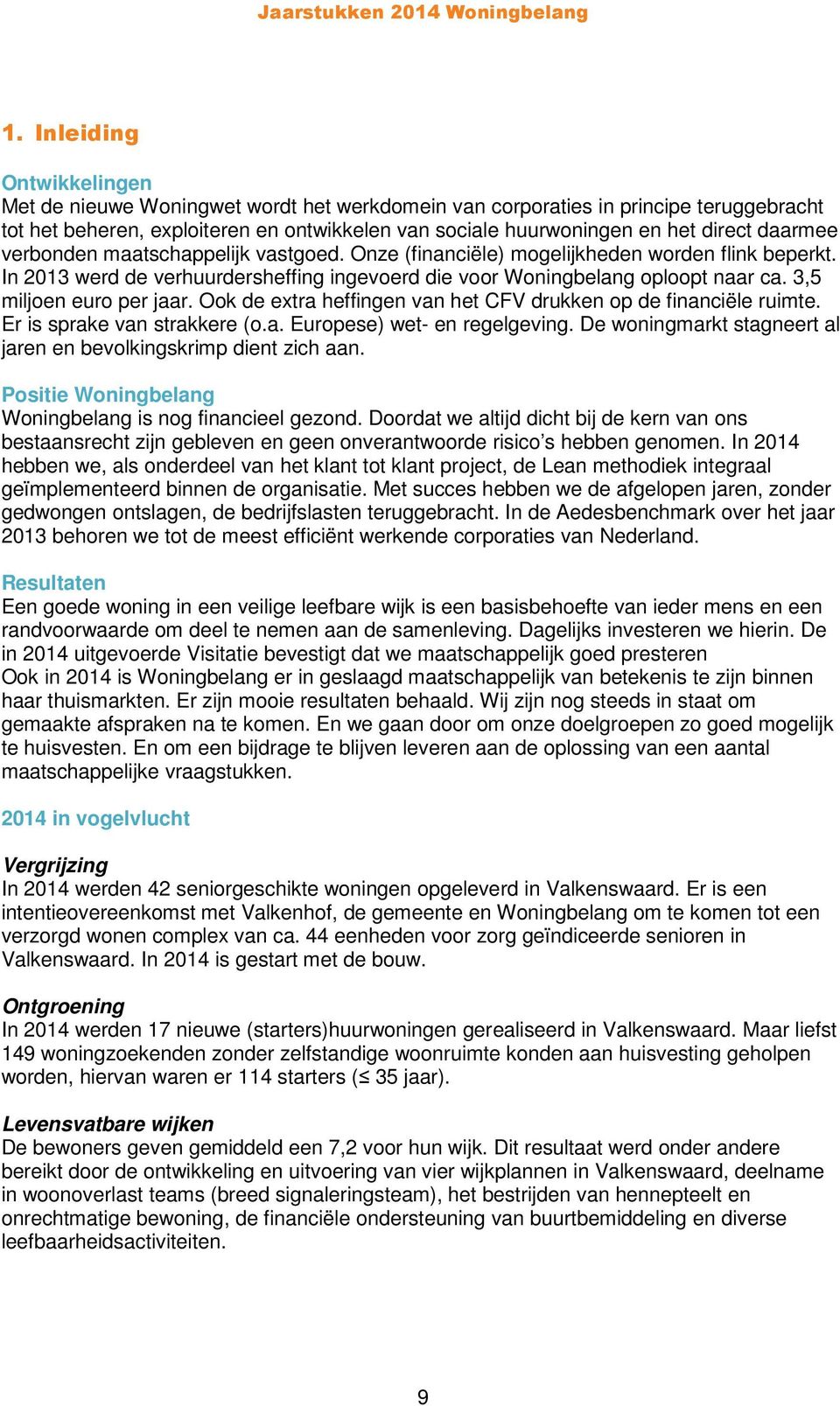 3,5 miljoen euro per jaar. Ook de extra heffingen van het CFV drukken op de financiële ruimte. Er is sprake van strakkere (o.a. Europese) wet- en regelgeving.