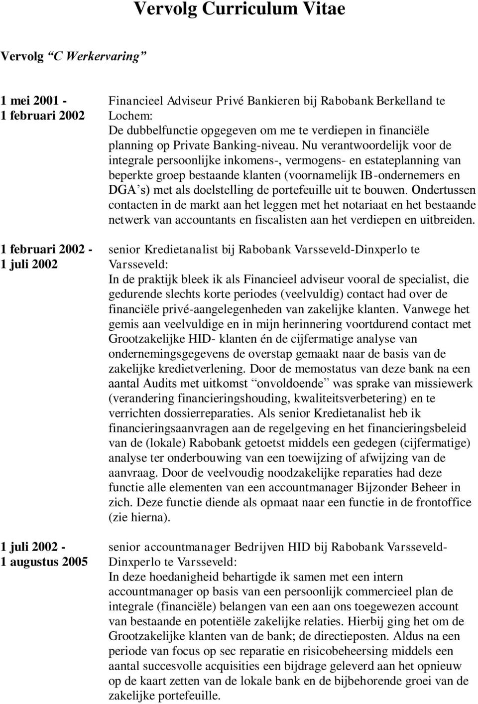 Nu verantwoordelijk voor de integrale persoonlijke inkomens-, vermogens- en estateplanning van beperkte groep bestaande klanten (voornamelijk IB-ondernemers en DGA s) met als doelstelling de