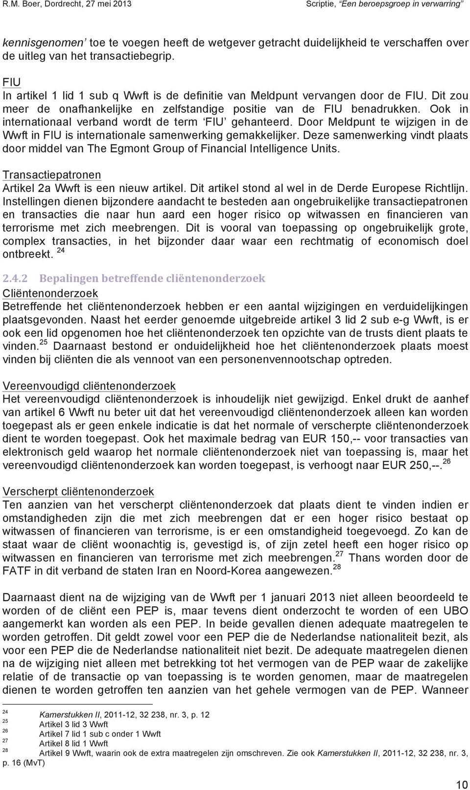 Ook in internationaal verband wordt de term FIU gehanteerd. Door Meldpunt te wijzigen in de Wwft in FIU is internationale samenwerking gemakkelijker.