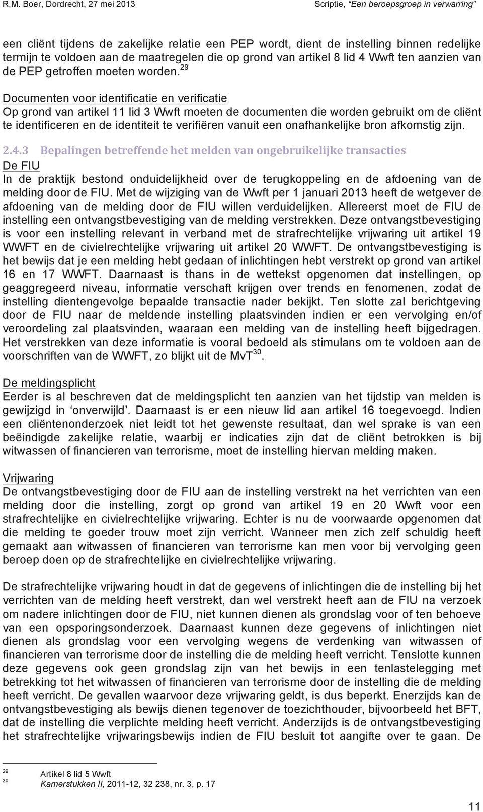 29 Documenten voor identificatie en verificatie Op grond van artikel 11 lid 3 Wwft moeten de documenten die worden gebruikt om de cliënt te identificeren en de identiteit te verifiëren vanuit een