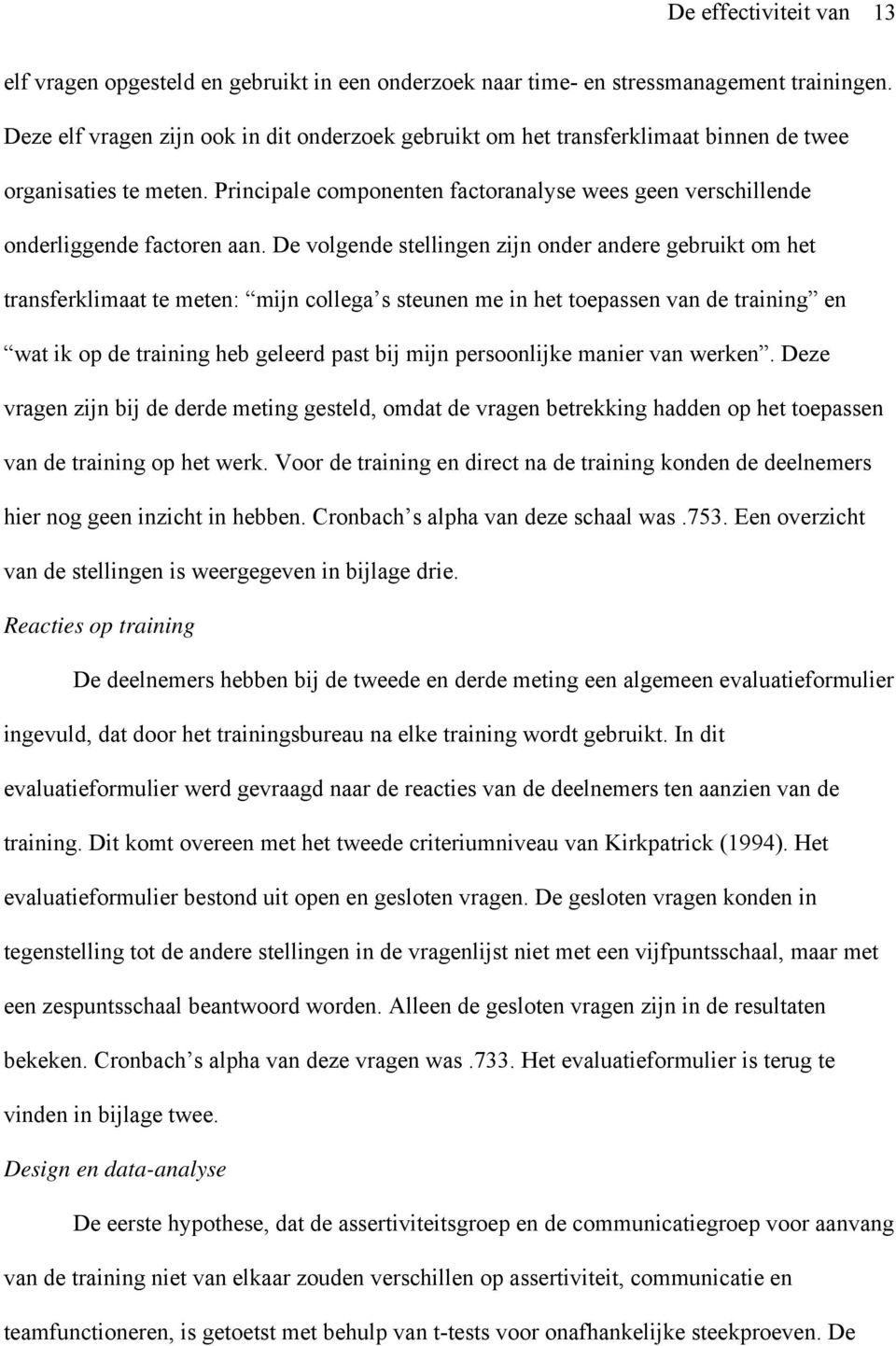 De volgende stellingen zijn onder andere gebruikt om het transferklimaat te meten: mijn collega s steunen me in het toepassen van de training en wat ik op de training heb geleerd past bij mijn