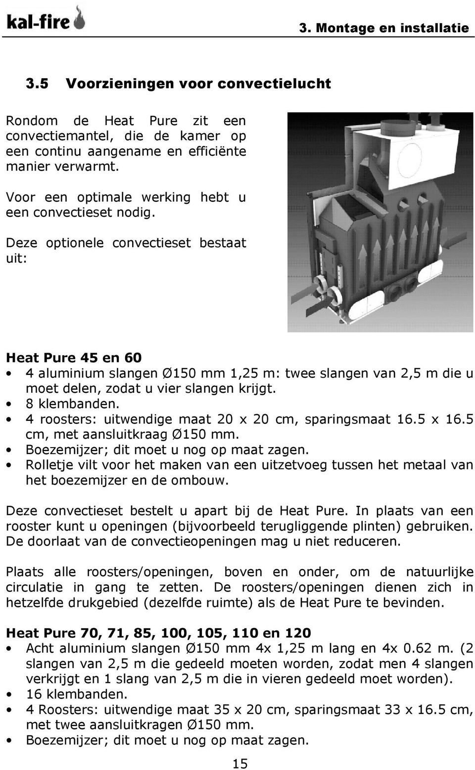 Deze optionele convectieset bestaat uit: Heat Pure 45 en 60 4 aluminium slangen Ø150 mm 1,25 m: twee slangen van 2,5 m die u moet delen, zodat u vier slangen krijgt. 8 klembanden.