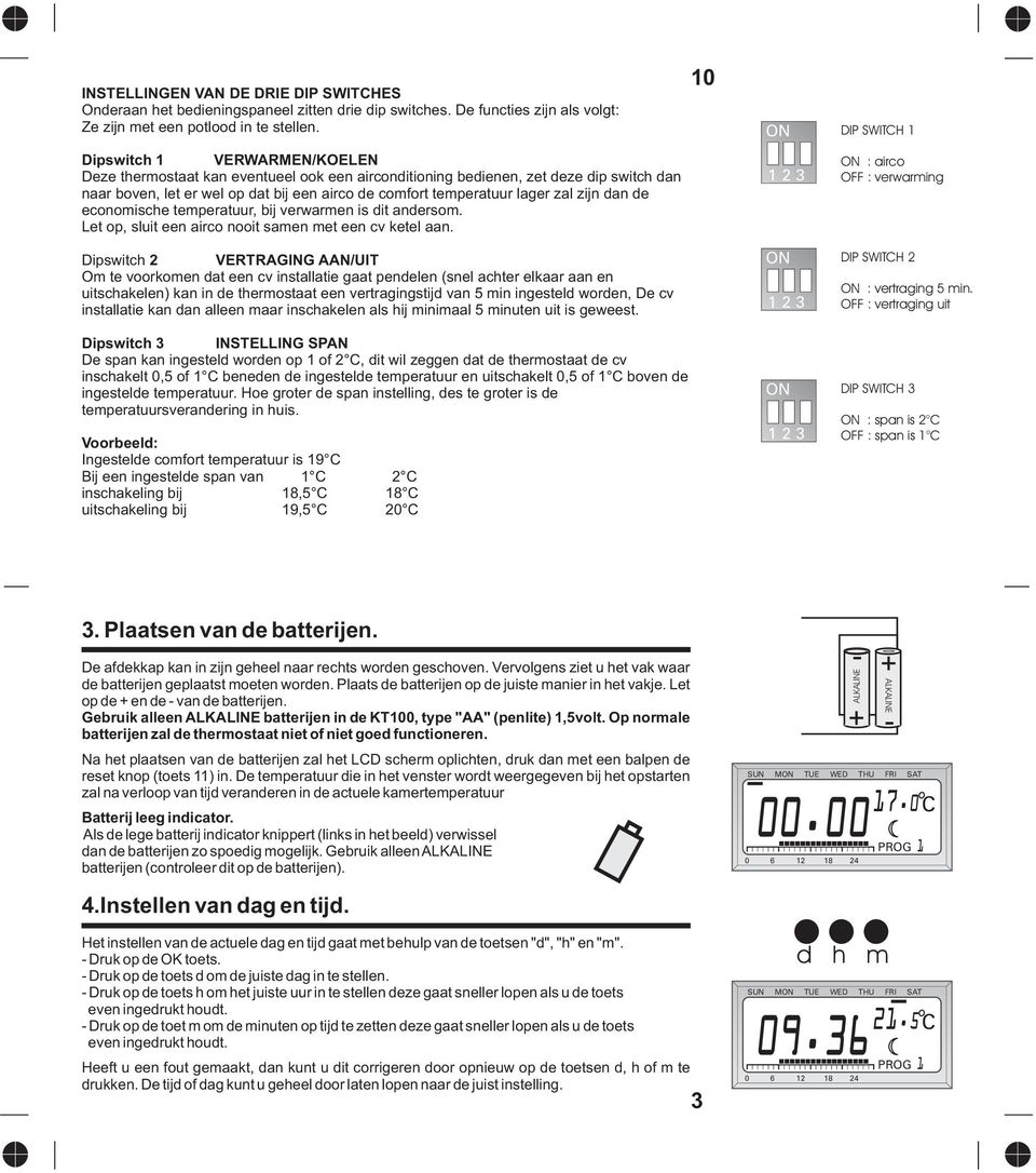 dan de economische temperatuur, bij verwarmen is dit andersom. Let op, sluit een airco nooit samen met een cv ketel aan.