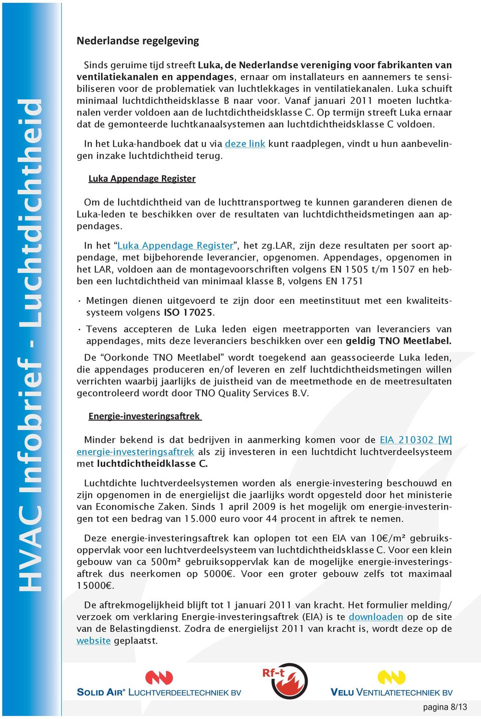 Op termijn streeft Luka ernaar dat de gemonteerde luchtkanaalsystemen aan luchtdichtheidsklasse C voldoen.