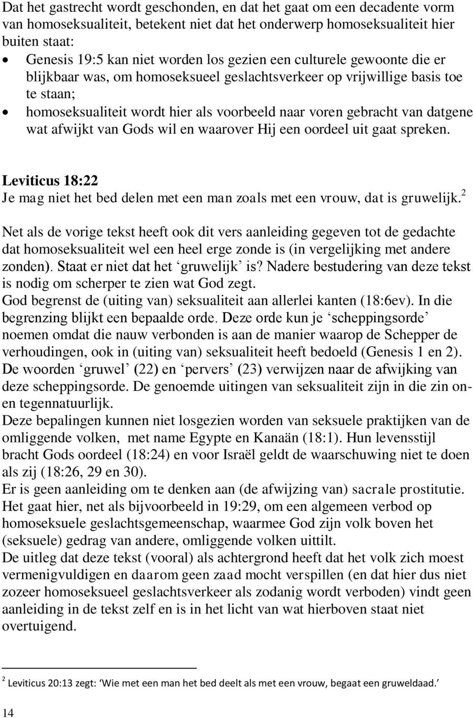 afwijkt van Gods wil en waarover Hij een oordeel uit gaat spreken. Leviticus 18:22 Je mag niet het bed delen met een man zoals met een vrouw, dat is gruwelijk.