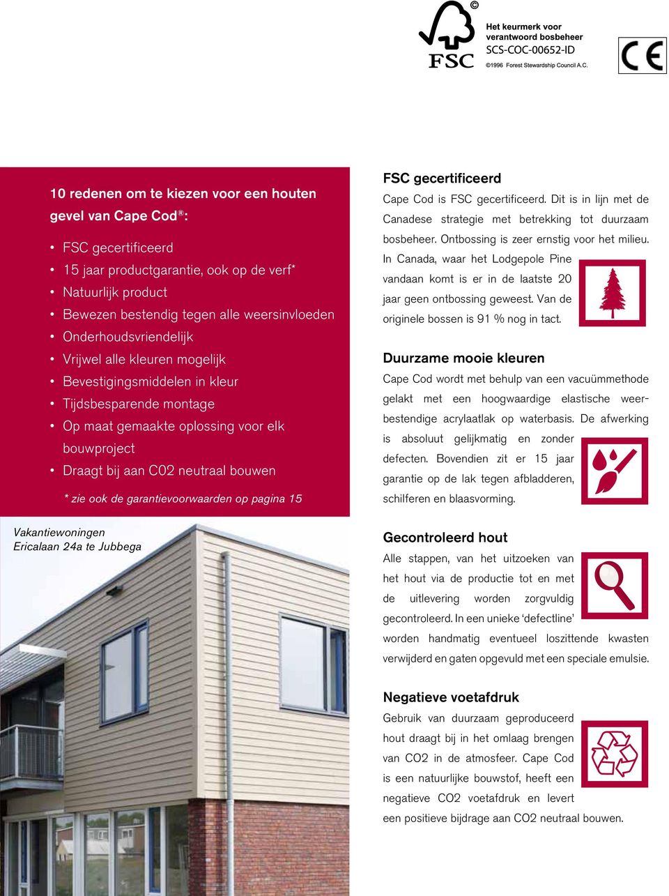 de garantievoorwaarden op pagina 15 Vakantiewoningen Ericalaan 24a te Jubbega FSC gecertificeerd Cape Cod is FSC gecertificeerd.