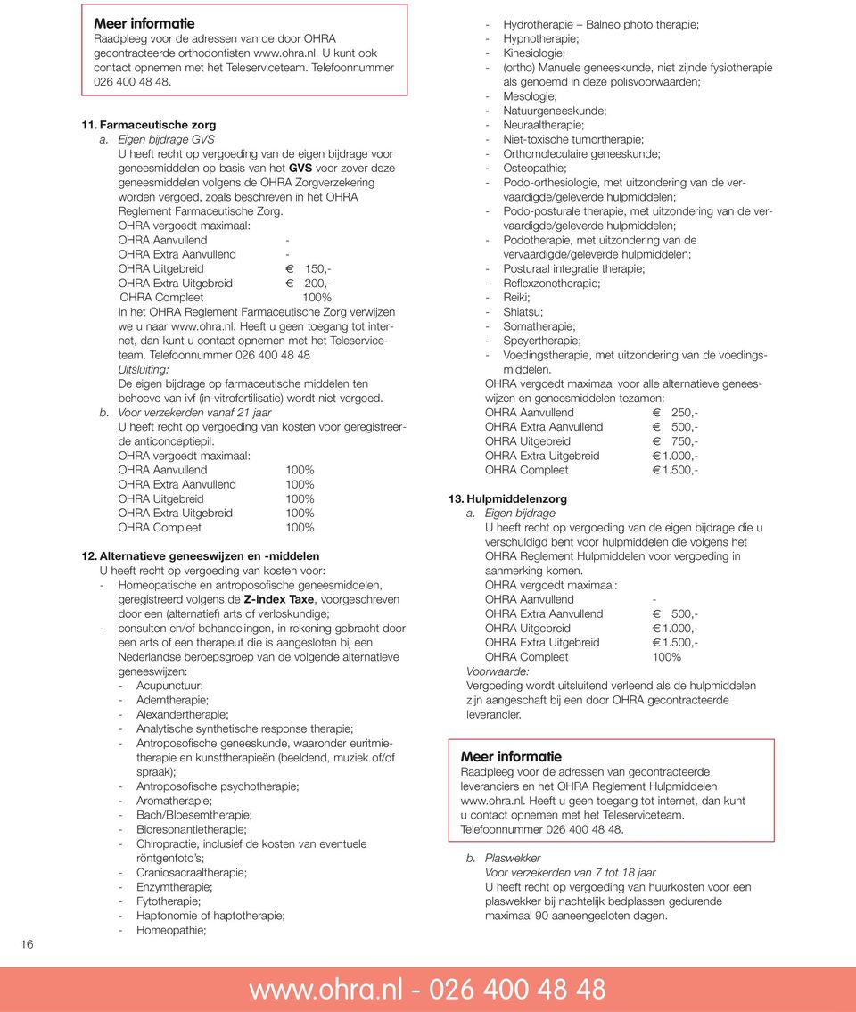 beschreven in het OHRA Reglement Farmaceutische Zorg. OHRA Uitgebreid 150,- In het OHRA Reglement Farmaceutische Zorg verwijzen we u naar www.ohra.nl.