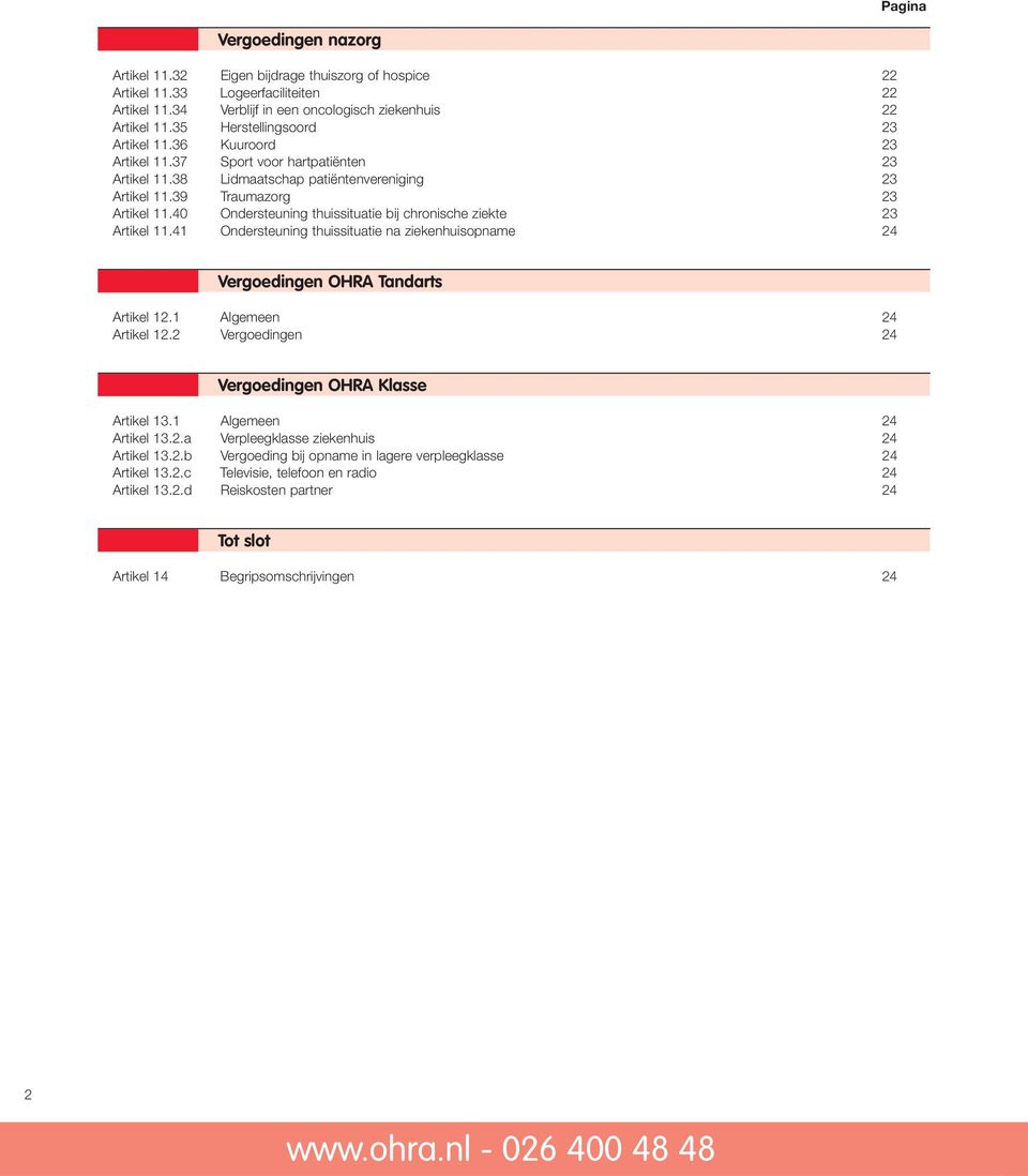 40 Ondersteuning thuissituatie bij chronische ziekte 23 Artikel 11.41 Ondersteuning thuissituatie na ziekenhuisopname 24 Vergoedingen OHRA Tandarts Artikel 12.1 Algemeen 24 Artikel 12.